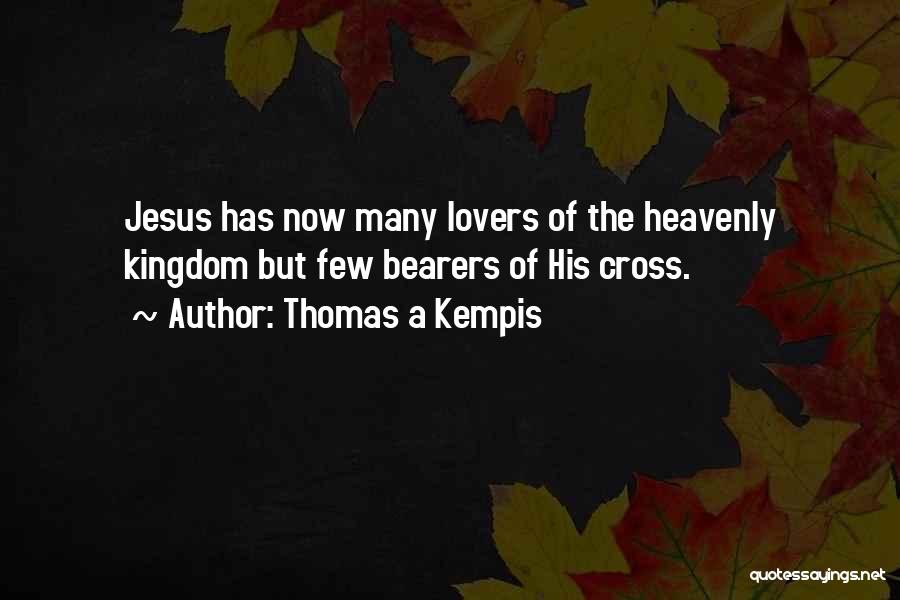 Thomas A Kempis Quotes: Jesus Has Now Many Lovers Of The Heavenly Kingdom But Few Bearers Of His Cross.