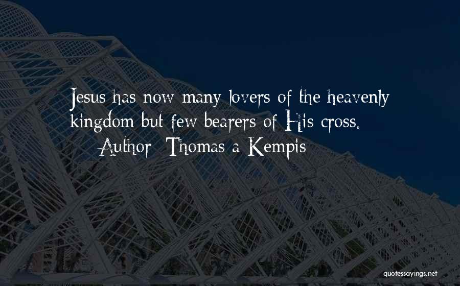 Thomas A Kempis Quotes: Jesus Has Now Many Lovers Of The Heavenly Kingdom But Few Bearers Of His Cross.