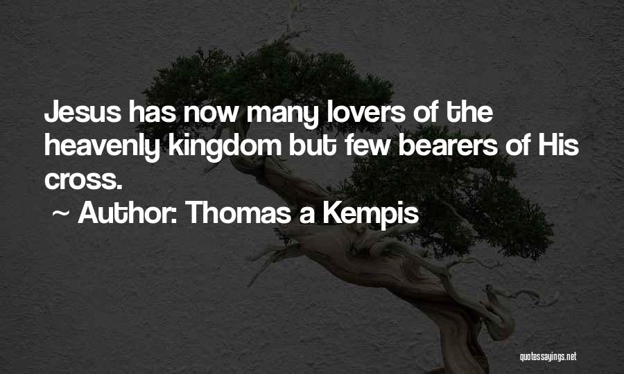 Thomas A Kempis Quotes: Jesus Has Now Many Lovers Of The Heavenly Kingdom But Few Bearers Of His Cross.