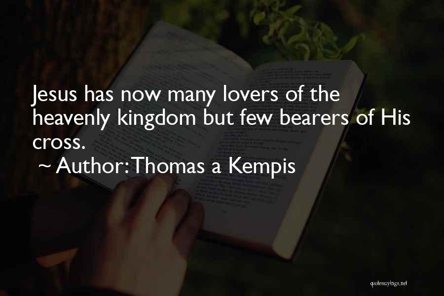 Thomas A Kempis Quotes: Jesus Has Now Many Lovers Of The Heavenly Kingdom But Few Bearers Of His Cross.