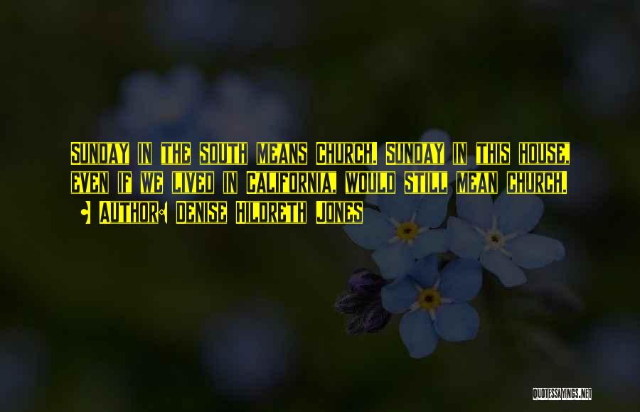 Denise Hildreth Jones Quotes: Sunday In The South Means Church. Sunday In This House, Even If We Lived In California, Would Still Mean Church.