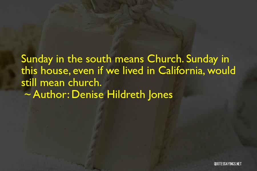 Denise Hildreth Jones Quotes: Sunday In The South Means Church. Sunday In This House, Even If We Lived In California, Would Still Mean Church.