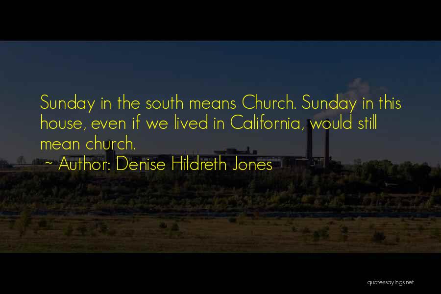 Denise Hildreth Jones Quotes: Sunday In The South Means Church. Sunday In This House, Even If We Lived In California, Would Still Mean Church.