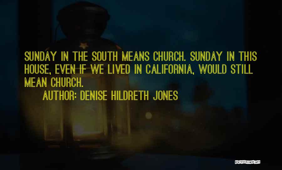 Denise Hildreth Jones Quotes: Sunday In The South Means Church. Sunday In This House, Even If We Lived In California, Would Still Mean Church.