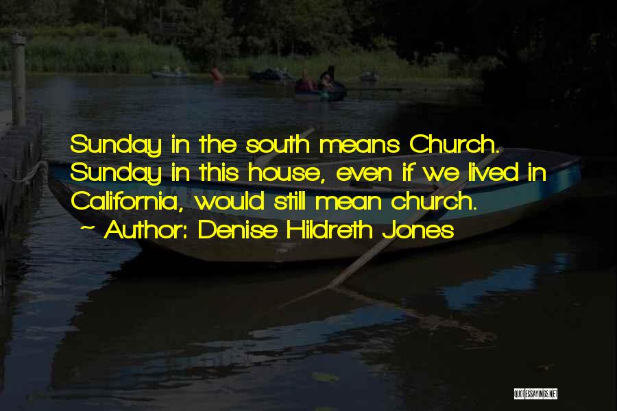 Denise Hildreth Jones Quotes: Sunday In The South Means Church. Sunday In This House, Even If We Lived In California, Would Still Mean Church.