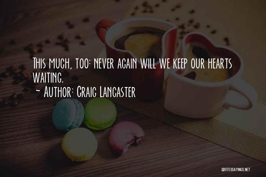 Craig Lancaster Quotes: This Much, Too: Never Again Will We Keep Our Hearts Waiting.