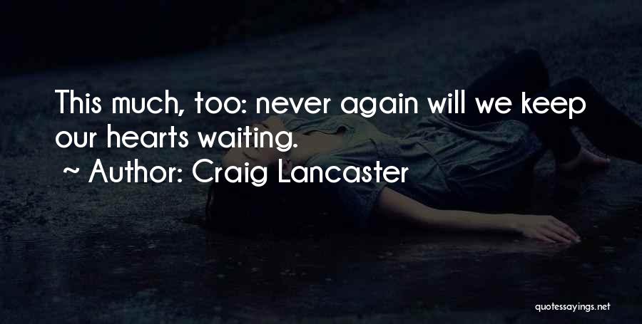 Craig Lancaster Quotes: This Much, Too: Never Again Will We Keep Our Hearts Waiting.