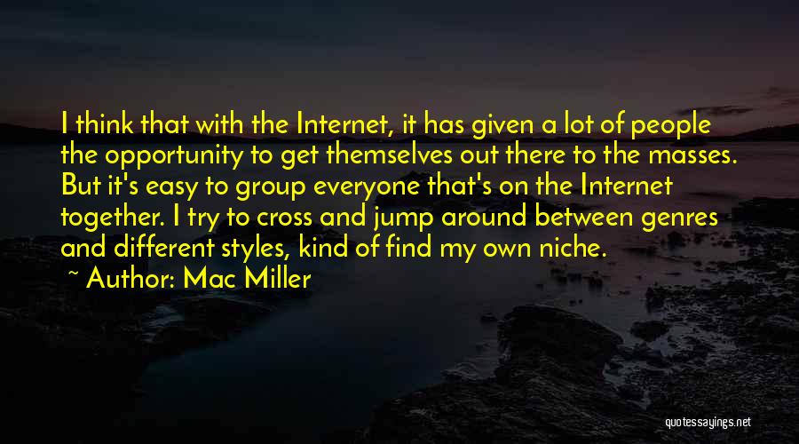 Mac Miller Quotes: I Think That With The Internet, It Has Given A Lot Of People The Opportunity To Get Themselves Out There