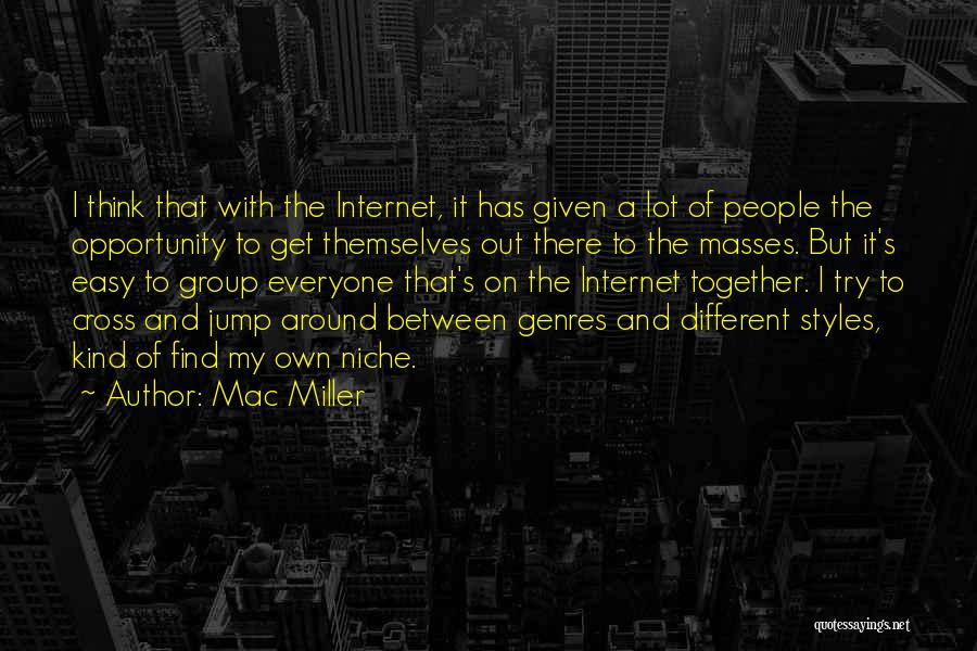 Mac Miller Quotes: I Think That With The Internet, It Has Given A Lot Of People The Opportunity To Get Themselves Out There