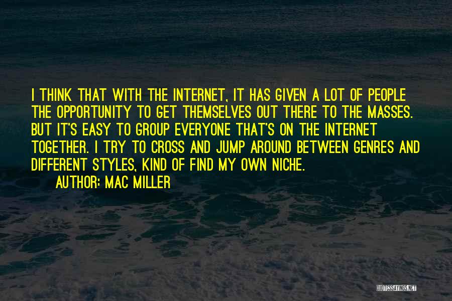 Mac Miller Quotes: I Think That With The Internet, It Has Given A Lot Of People The Opportunity To Get Themselves Out There