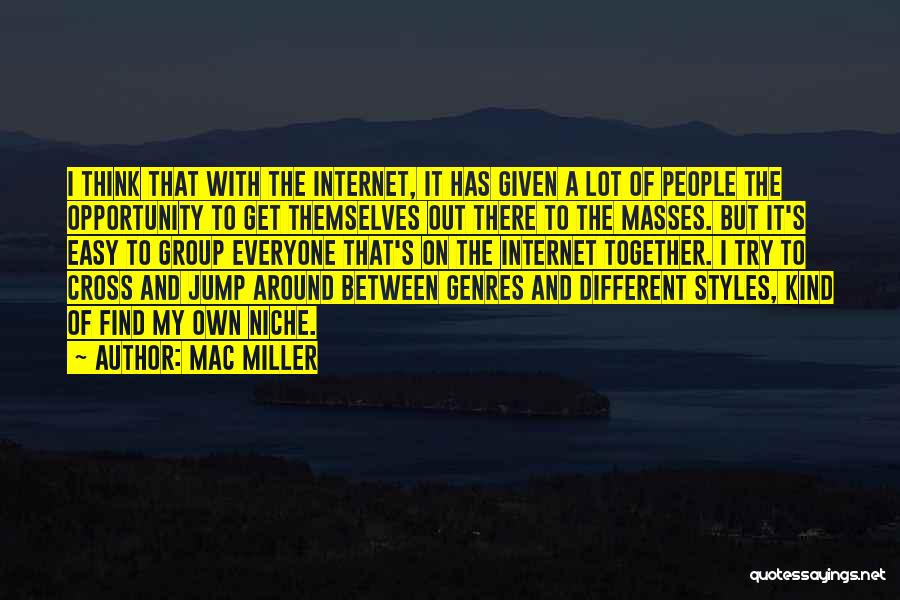 Mac Miller Quotes: I Think That With The Internet, It Has Given A Lot Of People The Opportunity To Get Themselves Out There