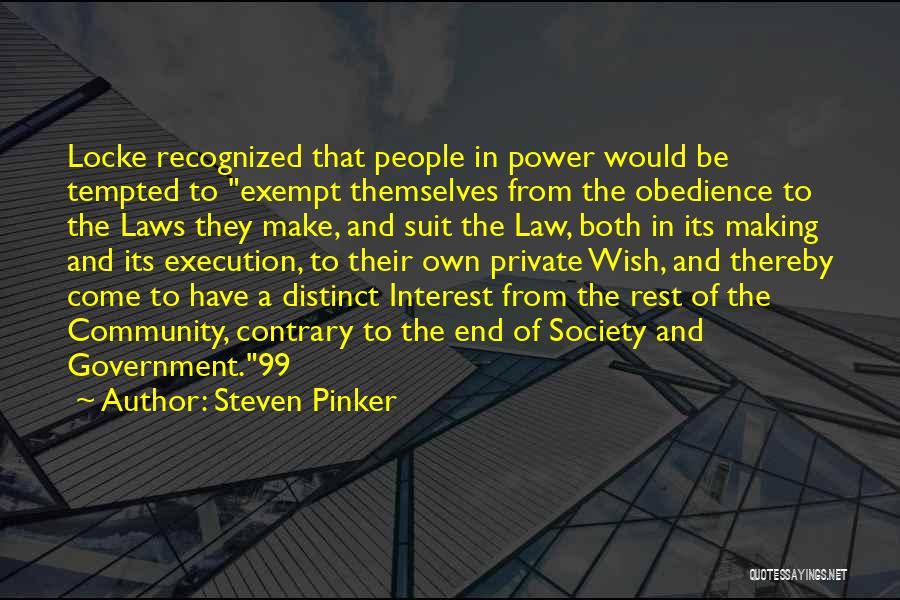 Steven Pinker Quotes: Locke Recognized That People In Power Would Be Tempted To Exempt Themselves From The Obedience To The Laws They Make,