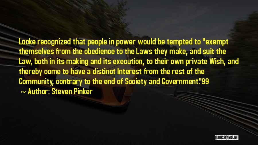 Steven Pinker Quotes: Locke Recognized That People In Power Would Be Tempted To Exempt Themselves From The Obedience To The Laws They Make,