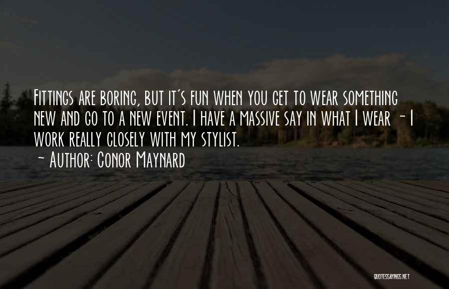 Conor Maynard Quotes: Fittings Are Boring, But It's Fun When You Get To Wear Something New And Go To A New Event. I