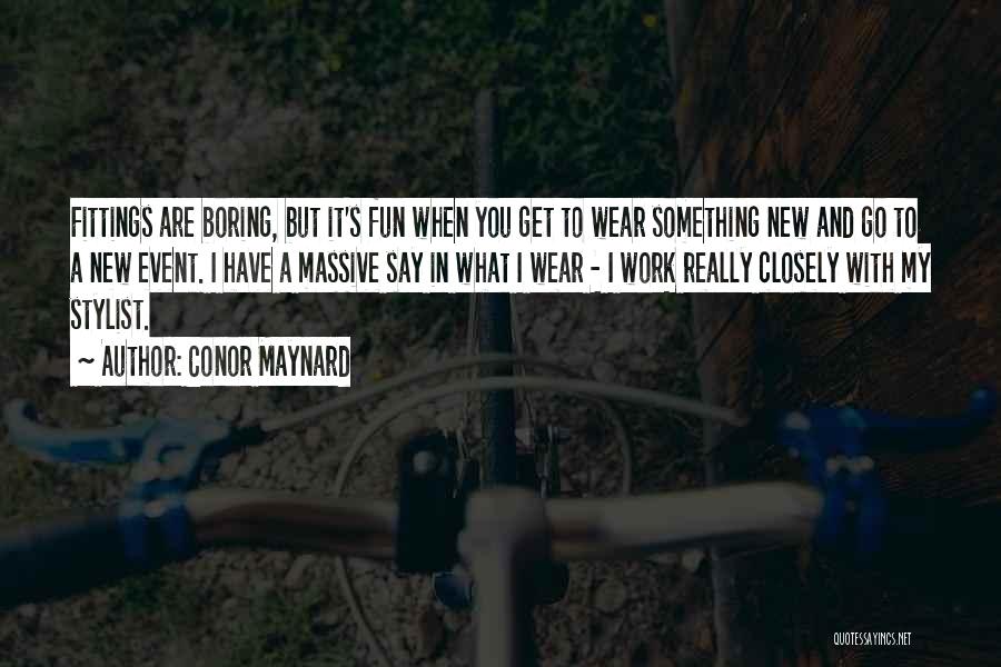 Conor Maynard Quotes: Fittings Are Boring, But It's Fun When You Get To Wear Something New And Go To A New Event. I