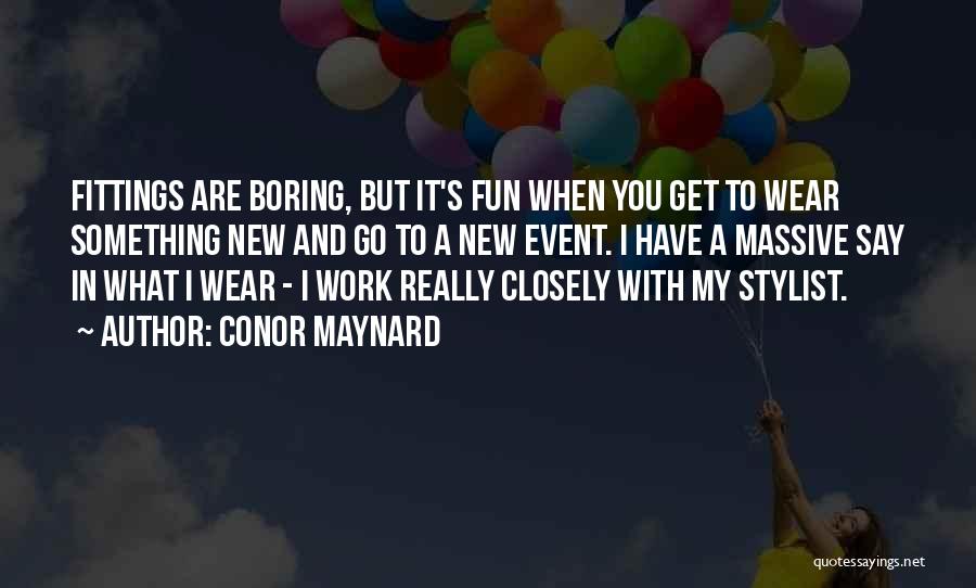 Conor Maynard Quotes: Fittings Are Boring, But It's Fun When You Get To Wear Something New And Go To A New Event. I