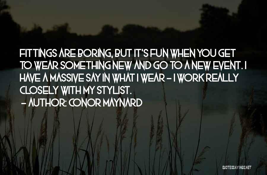 Conor Maynard Quotes: Fittings Are Boring, But It's Fun When You Get To Wear Something New And Go To A New Event. I