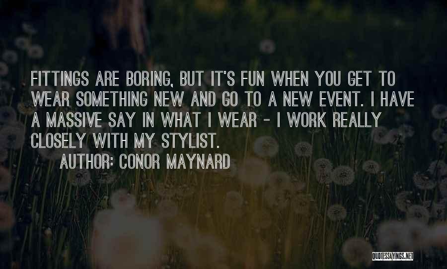 Conor Maynard Quotes: Fittings Are Boring, But It's Fun When You Get To Wear Something New And Go To A New Event. I