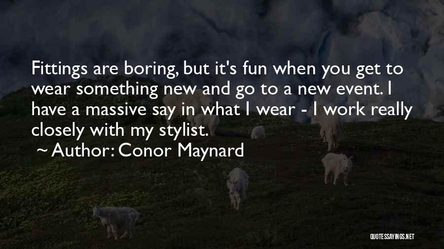 Conor Maynard Quotes: Fittings Are Boring, But It's Fun When You Get To Wear Something New And Go To A New Event. I