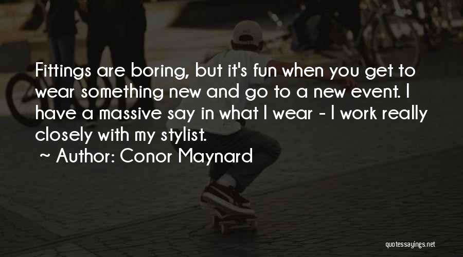 Conor Maynard Quotes: Fittings Are Boring, But It's Fun When You Get To Wear Something New And Go To A New Event. I