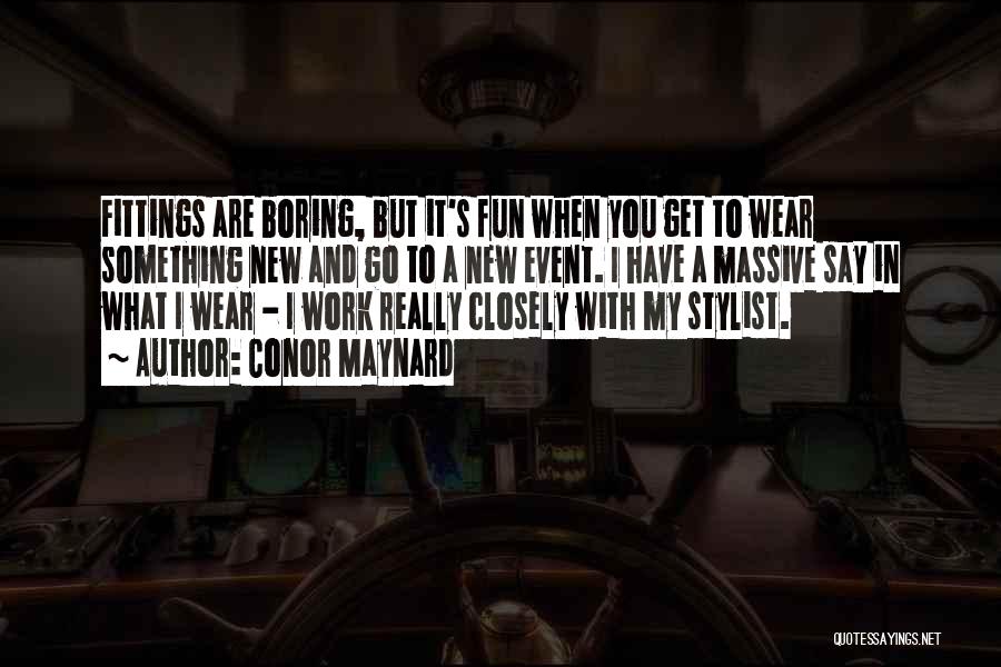 Conor Maynard Quotes: Fittings Are Boring, But It's Fun When You Get To Wear Something New And Go To A New Event. I