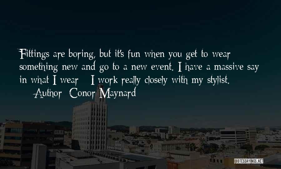 Conor Maynard Quotes: Fittings Are Boring, But It's Fun When You Get To Wear Something New And Go To A New Event. I