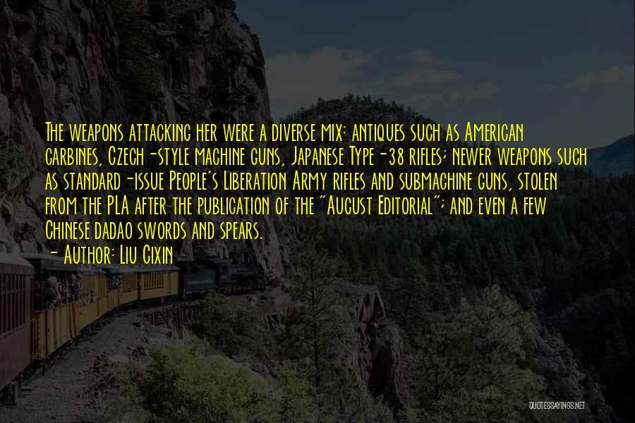 Liu Cixin Quotes: The Weapons Attacking Her Were A Diverse Mix: Antiques Such As American Carbines, Czech-style Machine Guns, Japanese Type-38 Rifles; Newer