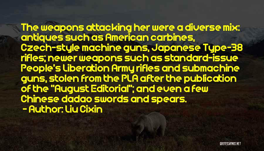 Liu Cixin Quotes: The Weapons Attacking Her Were A Diverse Mix: Antiques Such As American Carbines, Czech-style Machine Guns, Japanese Type-38 Rifles; Newer