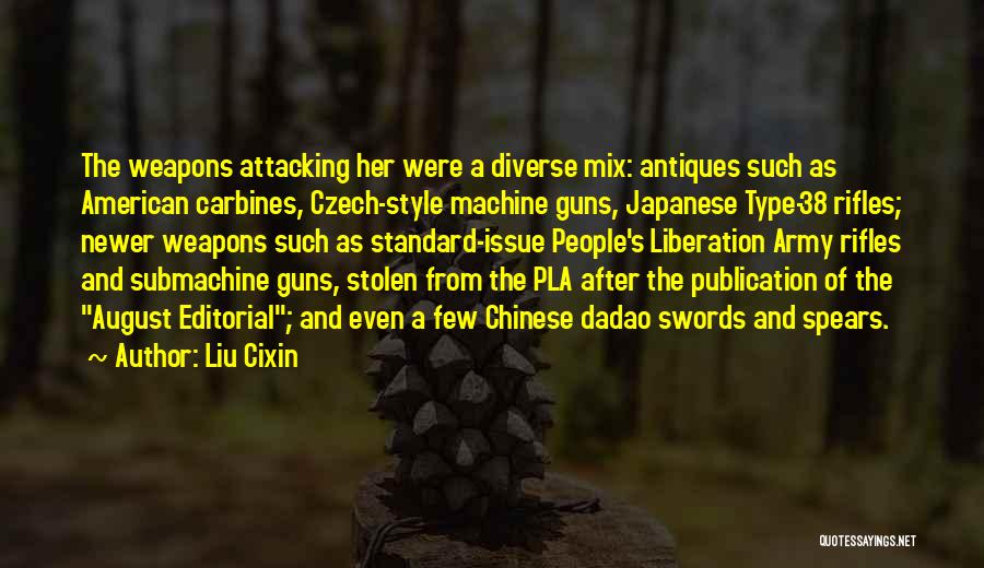 Liu Cixin Quotes: The Weapons Attacking Her Were A Diverse Mix: Antiques Such As American Carbines, Czech-style Machine Guns, Japanese Type-38 Rifles; Newer