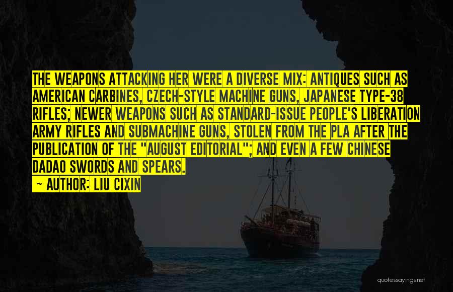 Liu Cixin Quotes: The Weapons Attacking Her Were A Diverse Mix: Antiques Such As American Carbines, Czech-style Machine Guns, Japanese Type-38 Rifles; Newer