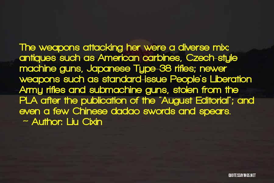 Liu Cixin Quotes: The Weapons Attacking Her Were A Diverse Mix: Antiques Such As American Carbines, Czech-style Machine Guns, Japanese Type-38 Rifles; Newer