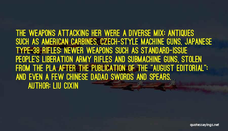 Liu Cixin Quotes: The Weapons Attacking Her Were A Diverse Mix: Antiques Such As American Carbines, Czech-style Machine Guns, Japanese Type-38 Rifles; Newer