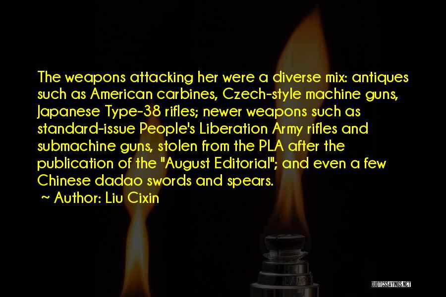 Liu Cixin Quotes: The Weapons Attacking Her Were A Diverse Mix: Antiques Such As American Carbines, Czech-style Machine Guns, Japanese Type-38 Rifles; Newer