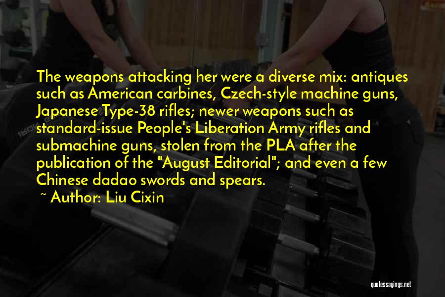 Liu Cixin Quotes: The Weapons Attacking Her Were A Diverse Mix: Antiques Such As American Carbines, Czech-style Machine Guns, Japanese Type-38 Rifles; Newer
