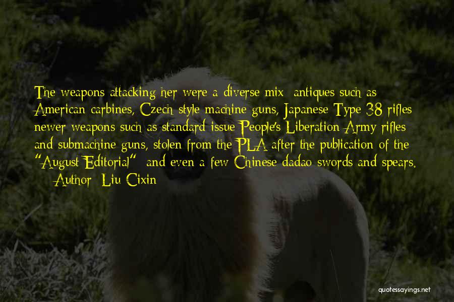 Liu Cixin Quotes: The Weapons Attacking Her Were A Diverse Mix: Antiques Such As American Carbines, Czech-style Machine Guns, Japanese Type-38 Rifles; Newer