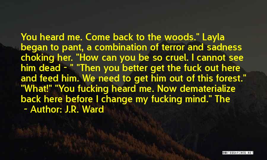 J.R. Ward Quotes: You Heard Me. Come Back To The Woods. Layla Began To Pant, A Combination Of Terror And Sadness Choking Her.