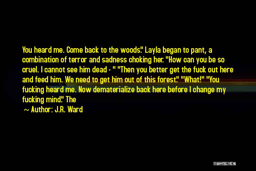 J.R. Ward Quotes: You Heard Me. Come Back To The Woods. Layla Began To Pant, A Combination Of Terror And Sadness Choking Her.