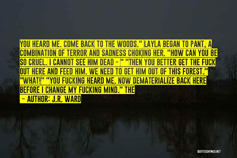 J.R. Ward Quotes: You Heard Me. Come Back To The Woods. Layla Began To Pant, A Combination Of Terror And Sadness Choking Her.