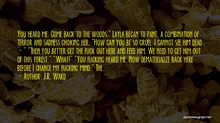 J.R. Ward Quotes: You Heard Me. Come Back To The Woods. Layla Began To Pant, A Combination Of Terror And Sadness Choking Her.