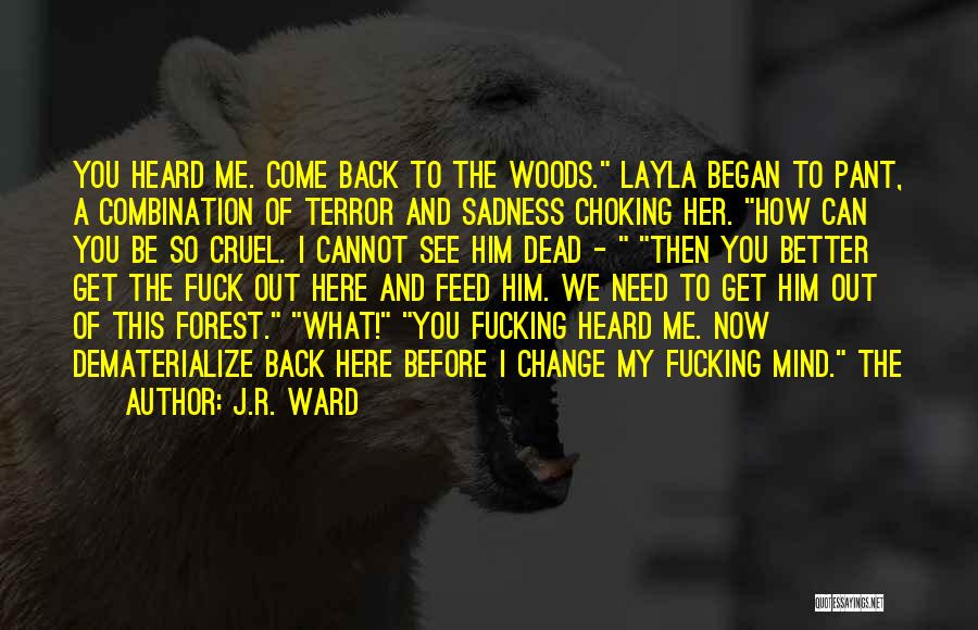 J.R. Ward Quotes: You Heard Me. Come Back To The Woods. Layla Began To Pant, A Combination Of Terror And Sadness Choking Her.