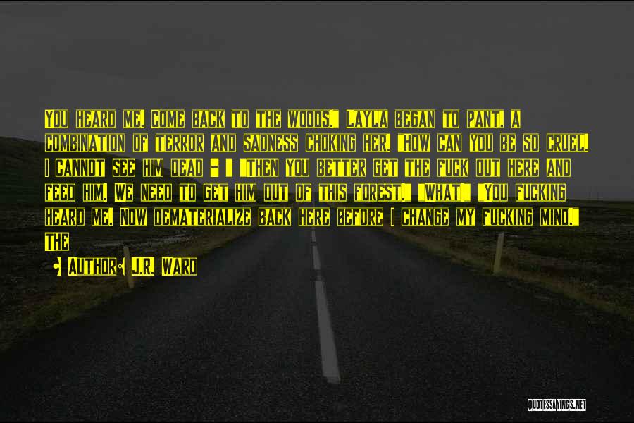 J.R. Ward Quotes: You Heard Me. Come Back To The Woods. Layla Began To Pant, A Combination Of Terror And Sadness Choking Her.