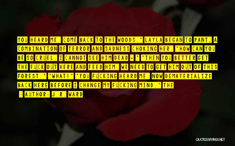 J.R. Ward Quotes: You Heard Me. Come Back To The Woods. Layla Began To Pant, A Combination Of Terror And Sadness Choking Her.