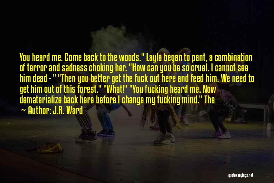 J.R. Ward Quotes: You Heard Me. Come Back To The Woods. Layla Began To Pant, A Combination Of Terror And Sadness Choking Her.