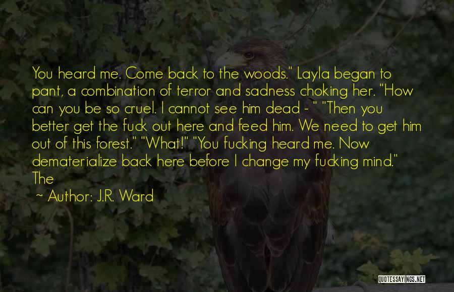 J.R. Ward Quotes: You Heard Me. Come Back To The Woods. Layla Began To Pant, A Combination Of Terror And Sadness Choking Her.