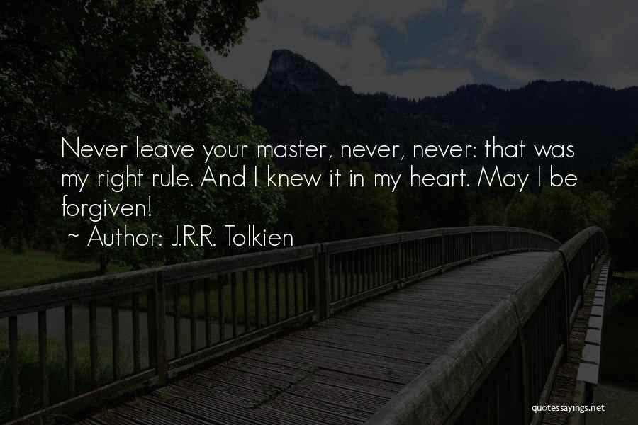 J.R.R. Tolkien Quotes: Never Leave Your Master, Never, Never: That Was My Right Rule. And I Knew It In My Heart. May I