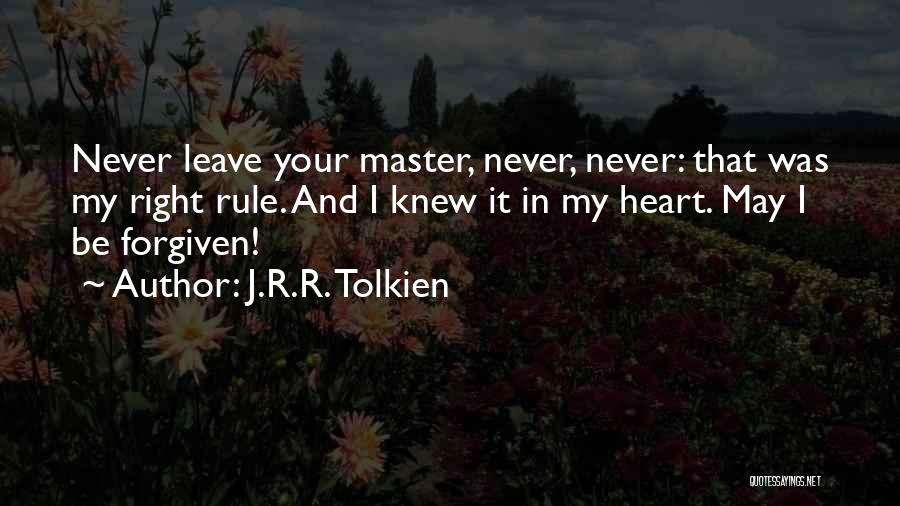 J.R.R. Tolkien Quotes: Never Leave Your Master, Never, Never: That Was My Right Rule. And I Knew It In My Heart. May I