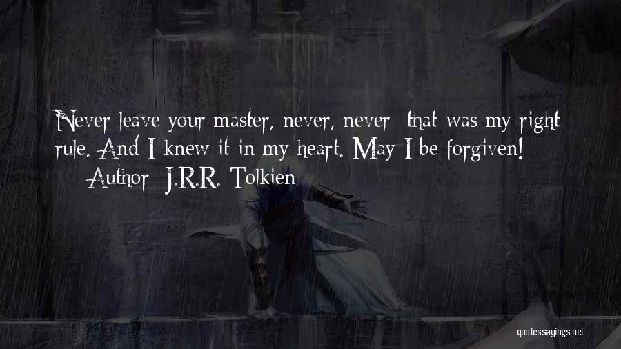 J.R.R. Tolkien Quotes: Never Leave Your Master, Never, Never: That Was My Right Rule. And I Knew It In My Heart. May I