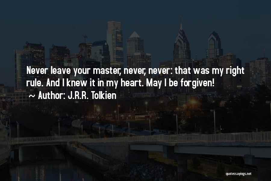 J.R.R. Tolkien Quotes: Never Leave Your Master, Never, Never: That Was My Right Rule. And I Knew It In My Heart. May I