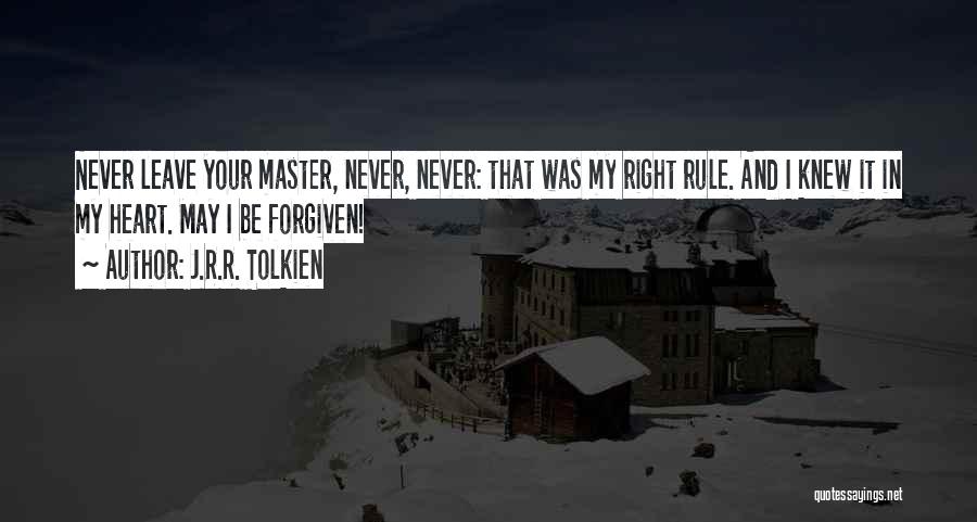 J.R.R. Tolkien Quotes: Never Leave Your Master, Never, Never: That Was My Right Rule. And I Knew It In My Heart. May I