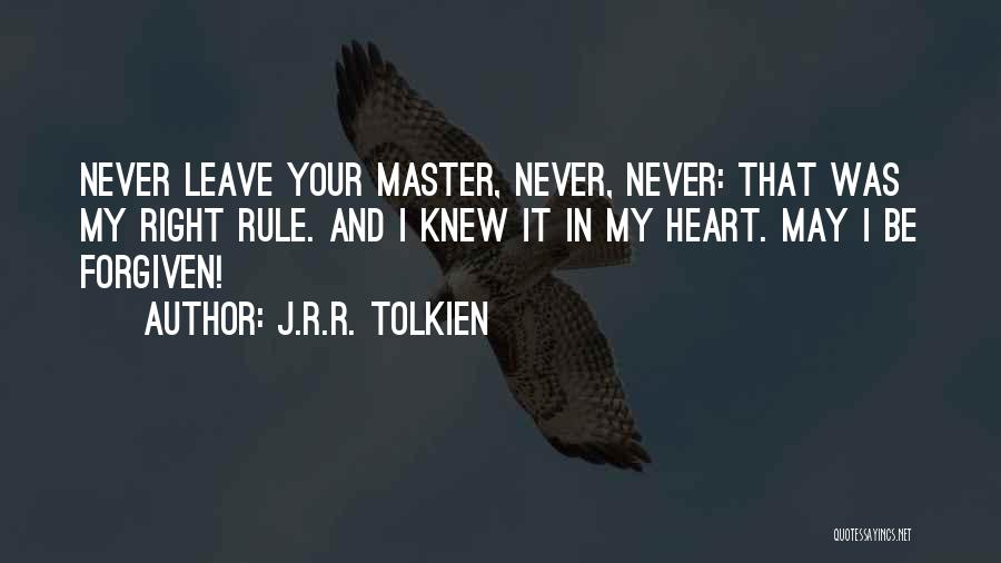 J.R.R. Tolkien Quotes: Never Leave Your Master, Never, Never: That Was My Right Rule. And I Knew It In My Heart. May I